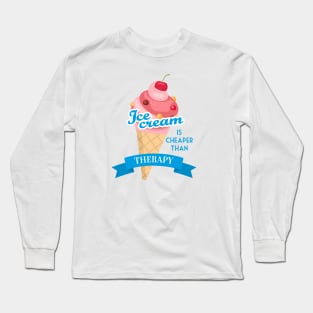 Ice cream is cheaper than therapy Long Sleeve T-Shirt